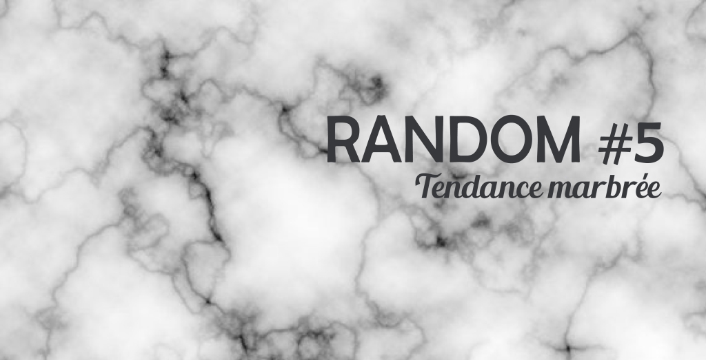 Random #5 – Tendance marbrée